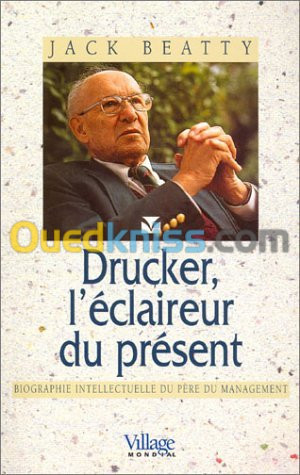 Drucker l'éclaireur du présent: biographie intellectuelle du père du management