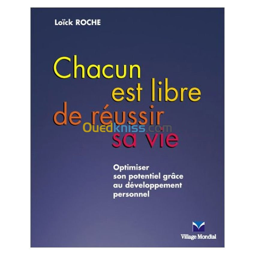 Chacun est libre de réussir sa vie: optimiser son potentiel grâce au développemnet personnel