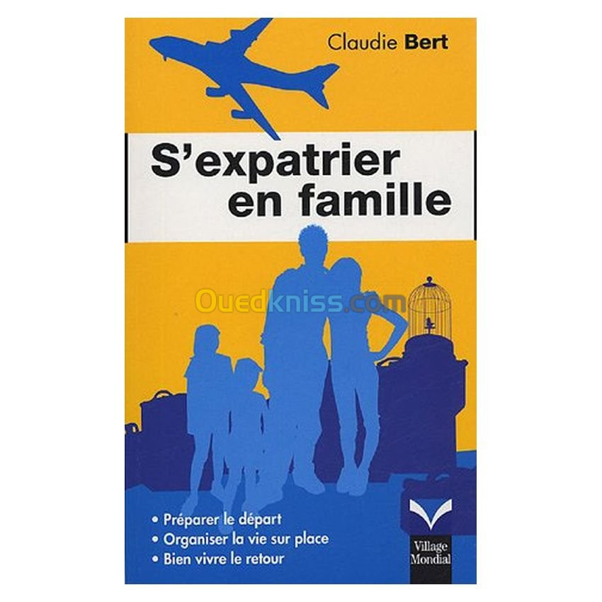 S'expatrier en famille: préparer le départ, organiser la vie sur place, bien vivre le retour