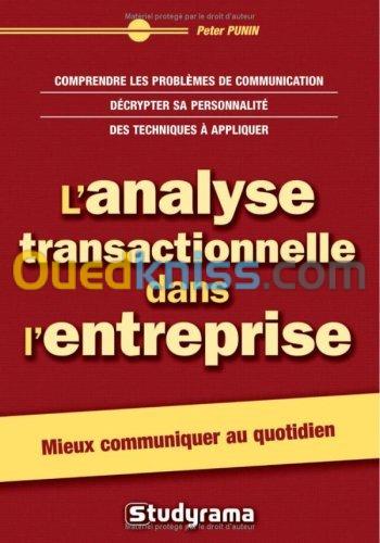 L'analyse transactionnelle dans l'entreprise: comprendre les problèmes de communication, décrypter sa personnalité, des techniques à appliquer.