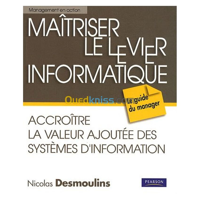 Maitriser le levier informatique.Accroître la valeur ajoutée des Systèmes d'Information dans l'organisation