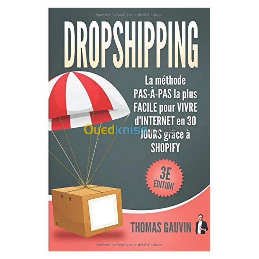 DROPSHIPPING: La méthode PAS-a-PAS la plus FACILE pour VIVRE d'INTERNET en 30 JOURS grâce à SHOPIFY: 3e édition. (Français) Broché