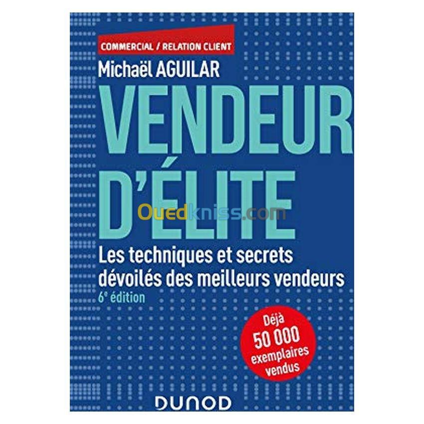 Vendeur d'élite - 6e édition, Les techniques et secrets dévoilés des meilleurs vendeurs