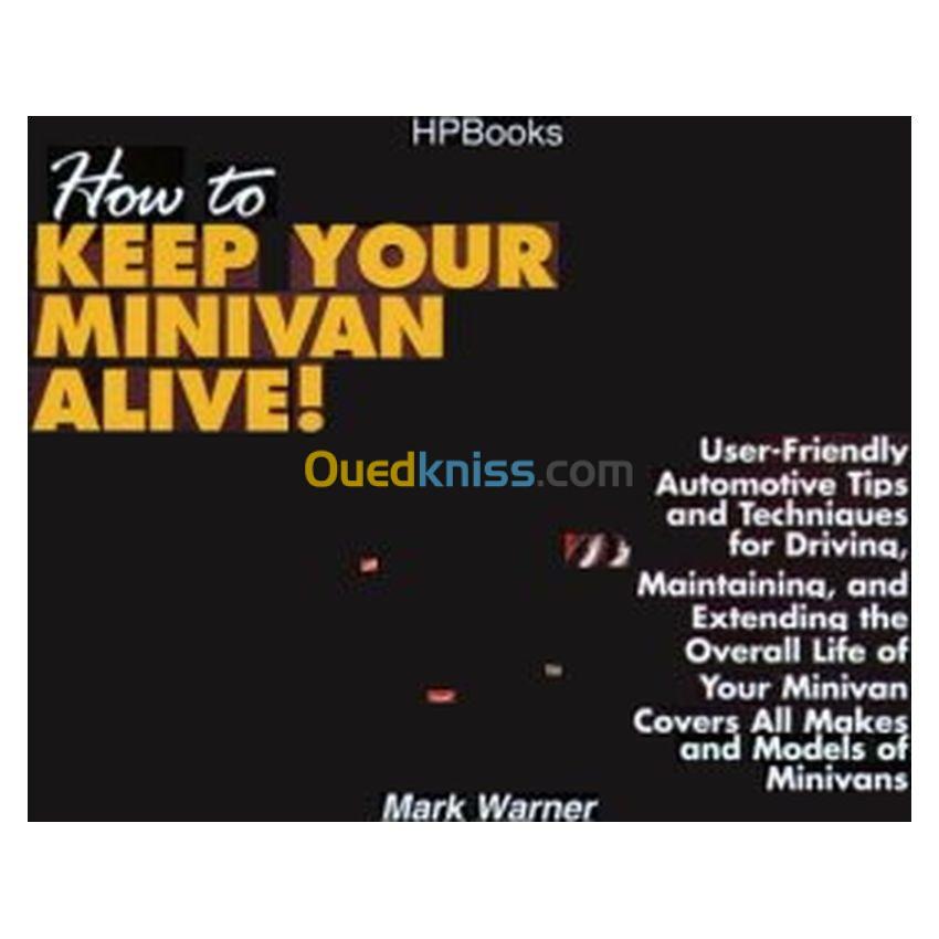 How To Keep Your Minivan Alive!: User-Friendly Automotive Tips and Techniques for Driving, Maintaining and.... [