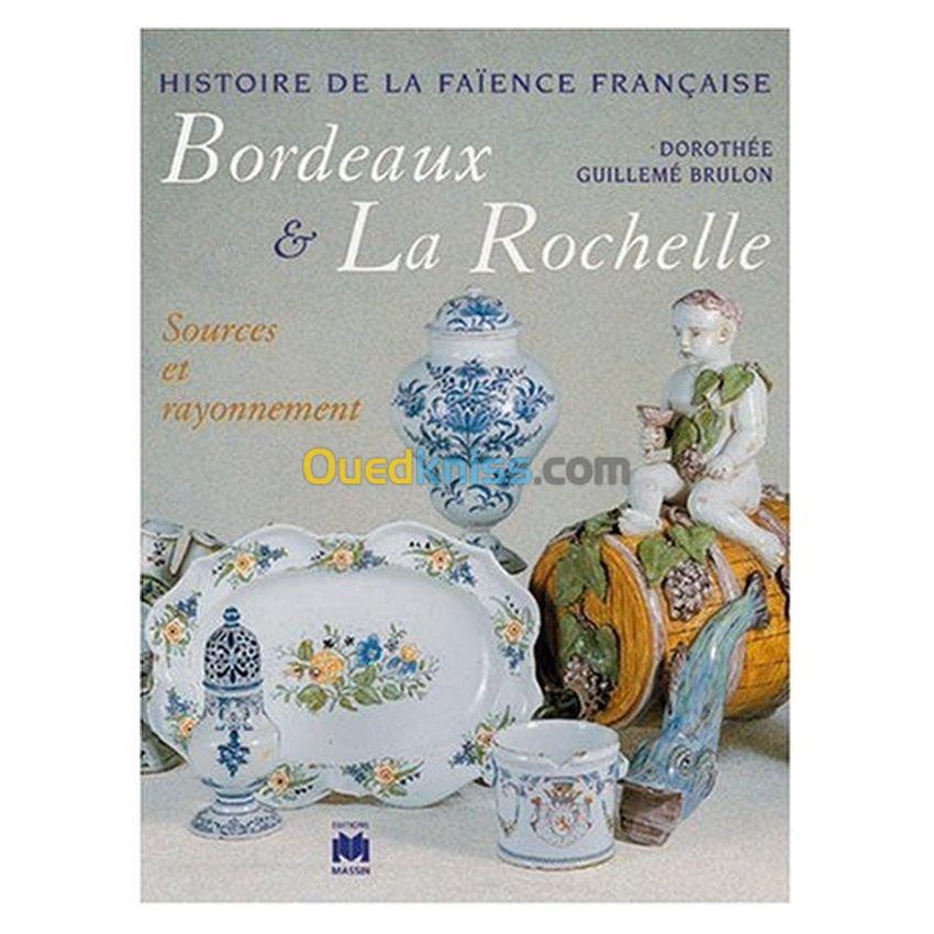 Histoire de la faïence française.Bordeaux-La Rochelle sources et rayonnement