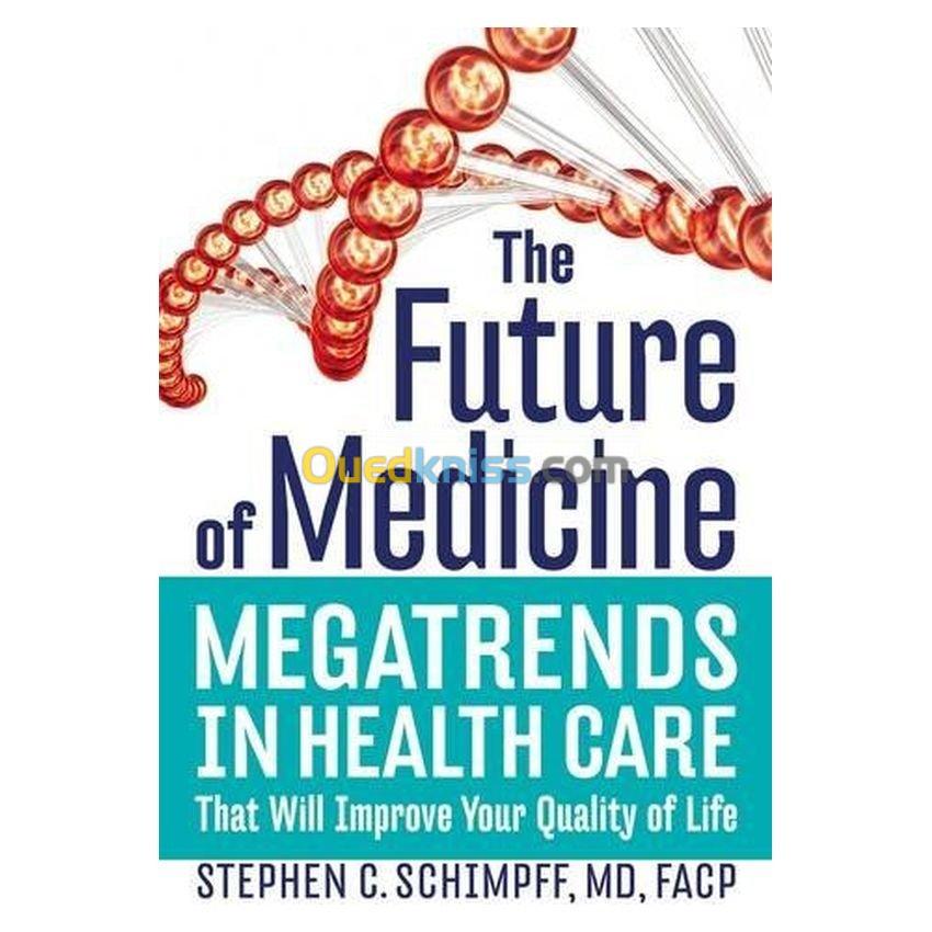 The Future of Medicine: Megatrends in Health Care That Will Improve Your Quality of Life