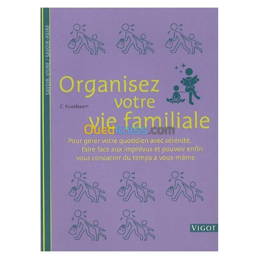 Organisez votre vie familiale : Pour gérer votre quotidien avec sérénité, faire face aux imprévus et pouvoir enfin