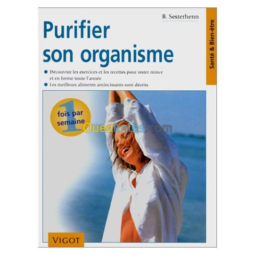 Purifier son organisme - Découvrez les exercices et les recettes pour rester mince et en forme toute l'année, les meilleurs aliments amincissants sont décrits