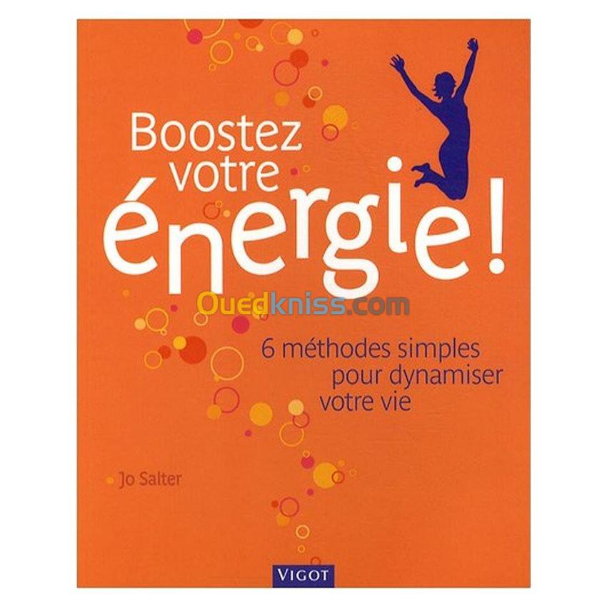 Boostez votre énergie ! : 6 méthodes simples pour dynamiser votre vie