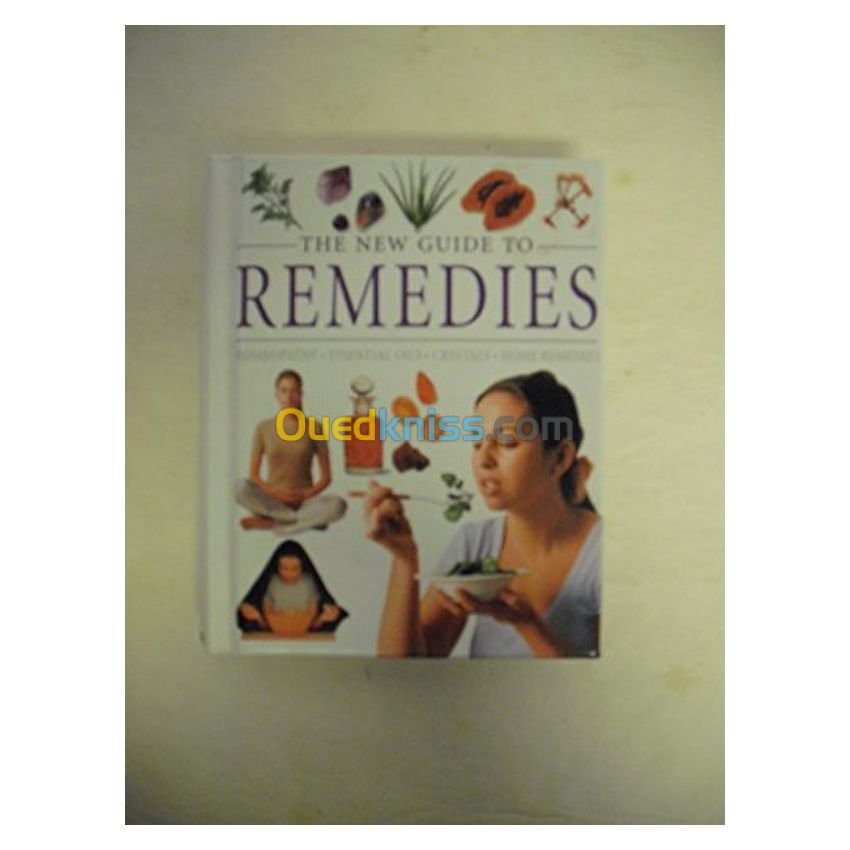 The New Guide to Remedies: Homeopathy; Essential Oils; Crystals; Home Remedies