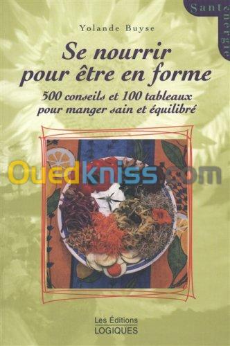 Se nourrir pour être en forme: 500 conseils et 100 tableaux pour manger sain et équilibré