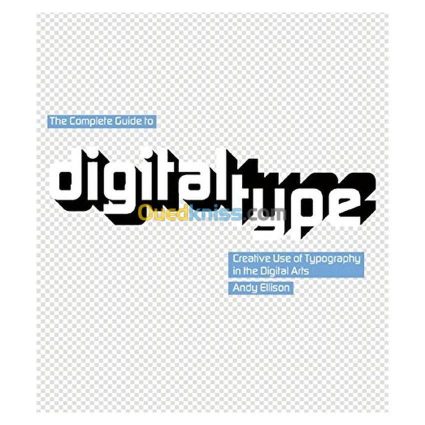 The Complete Guide to Digital Type: Creative Use of Typography in the Digital Arts