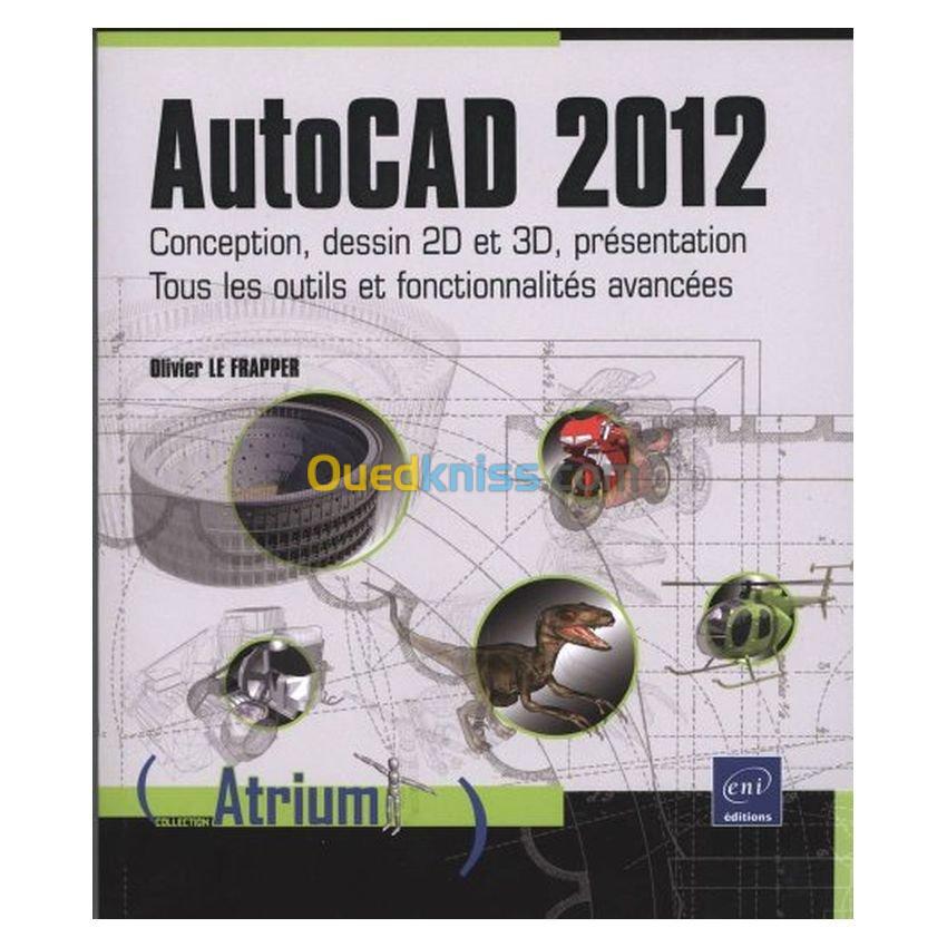 AutoCAD 2012 - Conception, dessin 2D et 3D, présentation - Tous les outils et fonctionnalités avancées