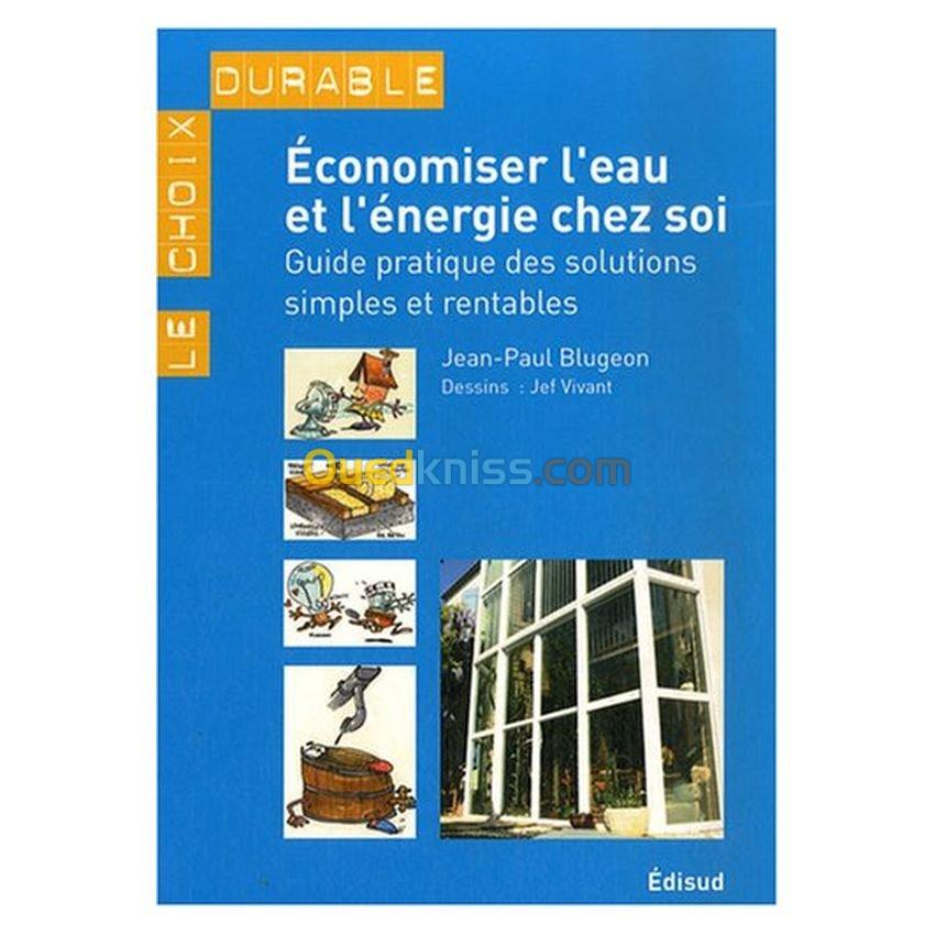 Economiser l'eau et l'énergie chez soi - Guide pratique des solutions simples et rentables