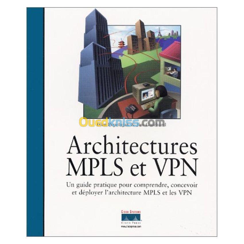 Architectures MPLS et VPN: un guide pratique pour comprendre, concevoir et déployer l'architecture MPLS et les VPN