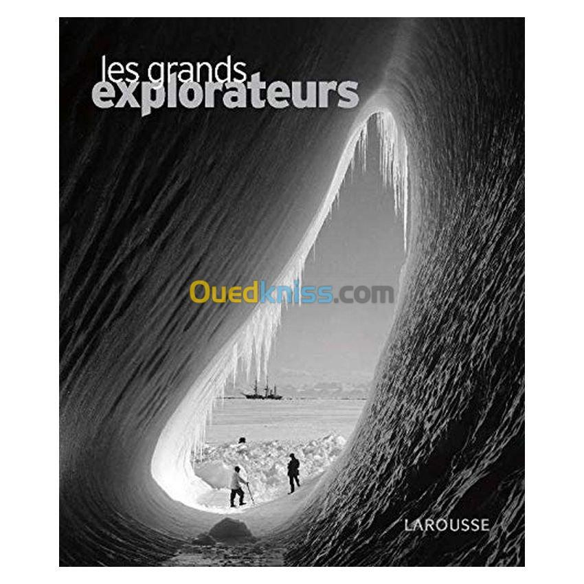 Les grands explorateurs. Conquérir et inventer le monde