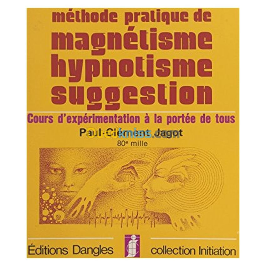 Méthode pratique de magnétisme, hypnotisme, suggestion : Cours d'expérimentation à la portée de tous