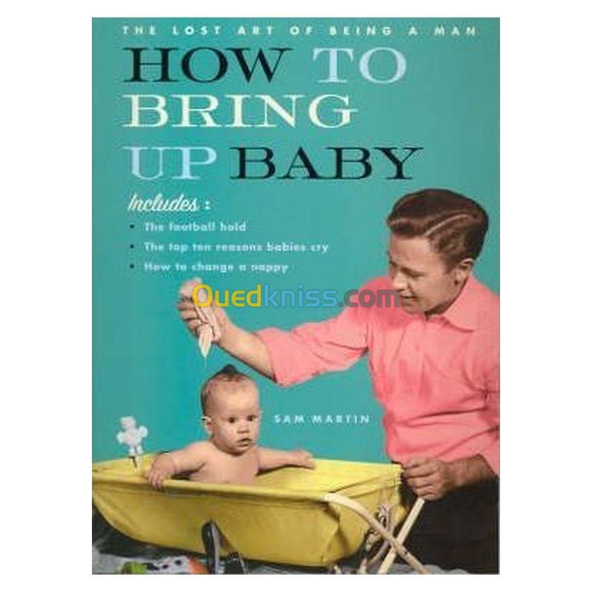 How To Bring Up Baby (The Lost Art of Being a Man)