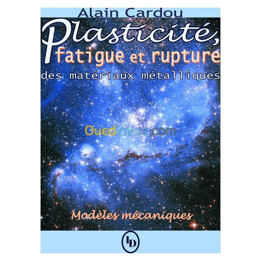 PLASTICITE, FATIGUE ET RUPTURE DES MATERIAUX METALLIQUES : MODELES MECANIQUES