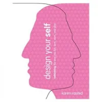 Design Your Self: Rethinking the Way You Live, Love, Work, and Play