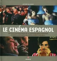 Le cinema espagnol. plus de 250 films incontournables de la cinematographie hispanique..