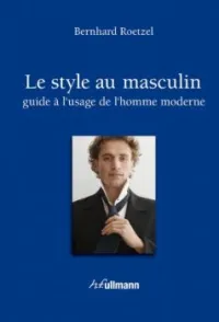 Le style au masculin - Guide à l'usage de l'homme moderne