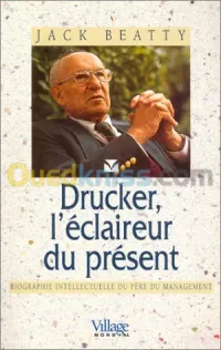 Drucker l'éclaireur du présent: biographie intellectuelle du père du management
