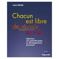 Chacun est libre de réussir sa vie: optimiser son potentiel grâce au développemnet personnel
