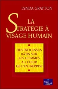 La stratégie à visage humain: des processus bâtis sur les hommes au coeur de l'entreprise