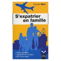 S'expatrier en famille: préparer le départ, organiser la vie sur place, bien vivre le retour