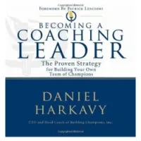 Becoming a Coaching Leader: The Proven Strategy for Building Your Own Team of Champions