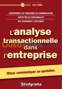 L'analyse transactionnelle dans l'entreprise: comprendre les problèmes de communication, décrypter sa personnalité, des techniques à appliquer.