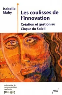 Les coulisses de l'innovation - Création et gestion au Cirque du Soleil