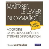 Maitriser le levier informatique.Accroître la valeur ajoutée des Systèmes d'Information dans l'organisation