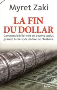 La fin du dollar. Comment le billet vert est devenu la plus grande bulle spéculative de l'histoire