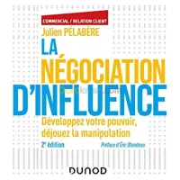 La négociation d'influence : développez votre pouvoir, déjouez la manipulation