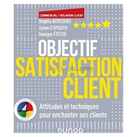 Objectif satisfaction client : attitudes et techniques pour enchanter ses clients