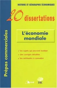 L'économie mondiale : 20 Dissertations d'Histoire et Géographie économiques avec analyses et commentaires