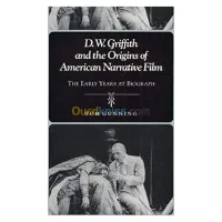 D.W. Griffith and the Origins of American Narrative Film: The Early Years at Biograph