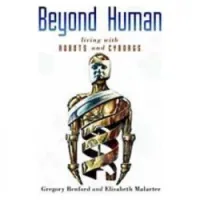 Beyond Human: Living With Robots and Cyborgs