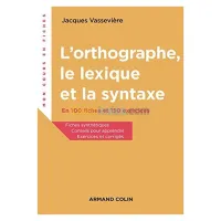 L'orthographe, le lexique, la syntaxe : en 100 fiches et 150 exercices