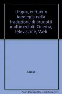 Lingua, cultura e ideologia nella traduzione di prodotti multimediali. Cinema, televisione, Web