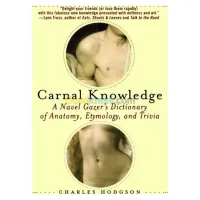Carnal Knowledge: A Navel Gazer's Dictionary of Anatomy, Etymology, and Trivia