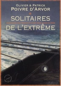 Solitaires de l'extrême : Navigateurs, fous d'océans et autres héros autour du monde