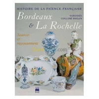 Histoire de la faïence française.Bordeaux-La Rochelle sources et rayonnement