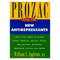 Prozac and the New Antidepressants: What You Need to Know About Prozac, Zoloft, Paxil, Luvox, Wellbutrin, Effexor, Serzone, and More