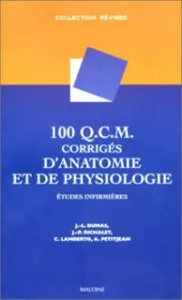 100 Q.C.M. corrigés d'anatomie et de physiologie : Etudes infirmières