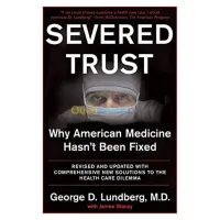 Severed Trust: Why American Medicine Hasn't Been Fixed--and What We Can Do About It