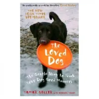The Loved Dog: The Gentle Way to Teach Your Dog Good Manners