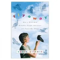 Flyaway: How A Wild Bird Rehabber Sought Adventure and Found Her Wings